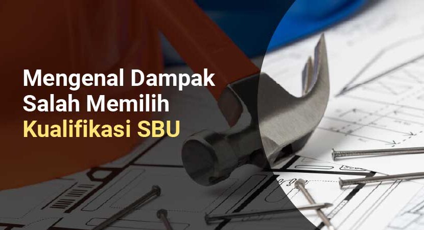 Dampak Salah Memilih Kualifikasi SBU
