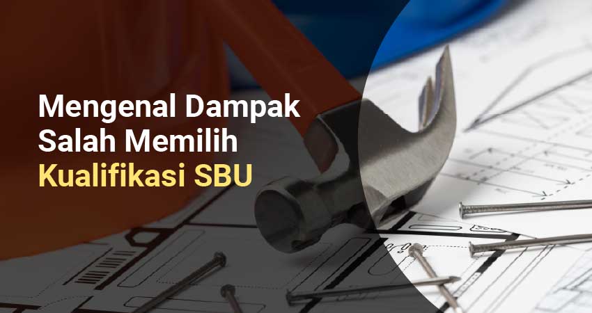 Dampak Salah Memilih Kualifikasi SBU